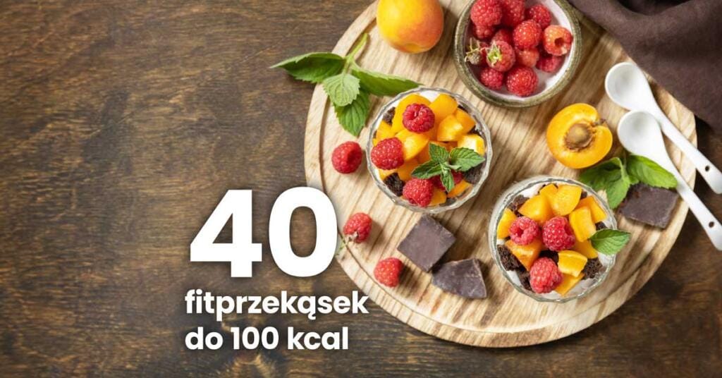 40 fit przekąsek do 100 kcal